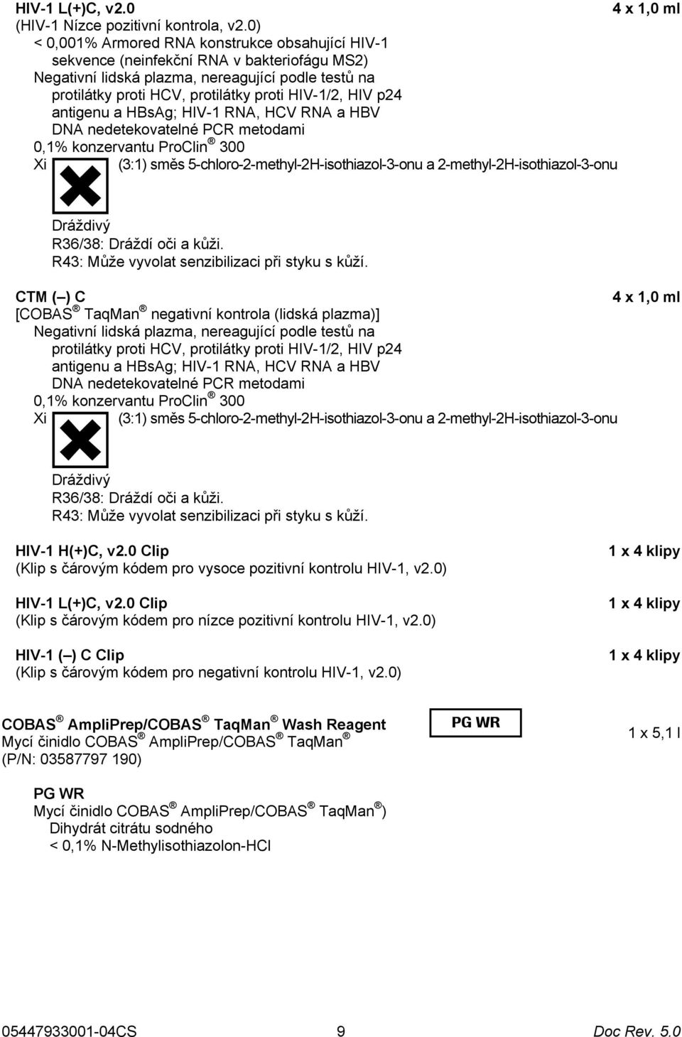 HIV p24 antigenu a HBsAg; HIV-1 RNA, HCV RNA a HBV DNA nedetekovatelné PCR metodami 0,1% konzervantu ProClin 300 Xi (3:1) směs 5-chloro-2-methyl-2H-isothiazol-3-onu a 2-methyl-2H-isothiazol-3-onu