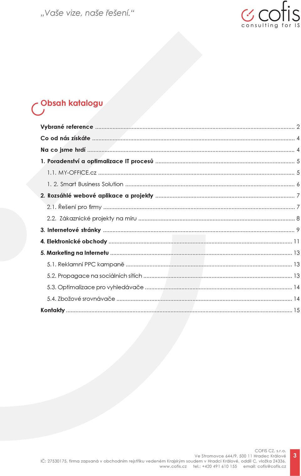 .. 8 3. Internetové stránky... 9 4. Elektronické obchody... 11 5. Marketing na Internetu... 13 5.1. Reklamní PPC kampaně... 13 5.2.