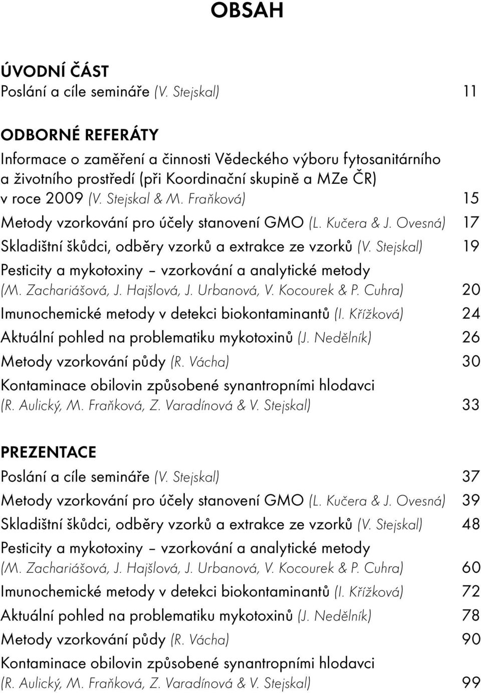 Fraňková) 15 Metody vzorkování pro účely stanovení GMO (L. Kučera & J. Ovesná) 17 Skladištní škůdci, odběry vzorků a extrakce ze vzorků (V.