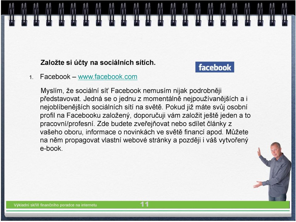 Pokud již máte svůj osobní profil na Facebooku založený, doporučuji vám založit ještě jeden a to pracovní/profesní.