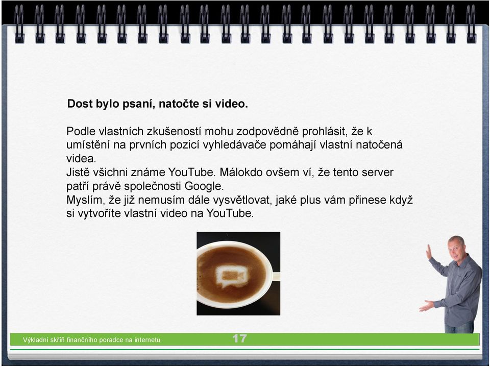 pomáhají vlastní natočená videa. Jistě všichni známe YouTube.