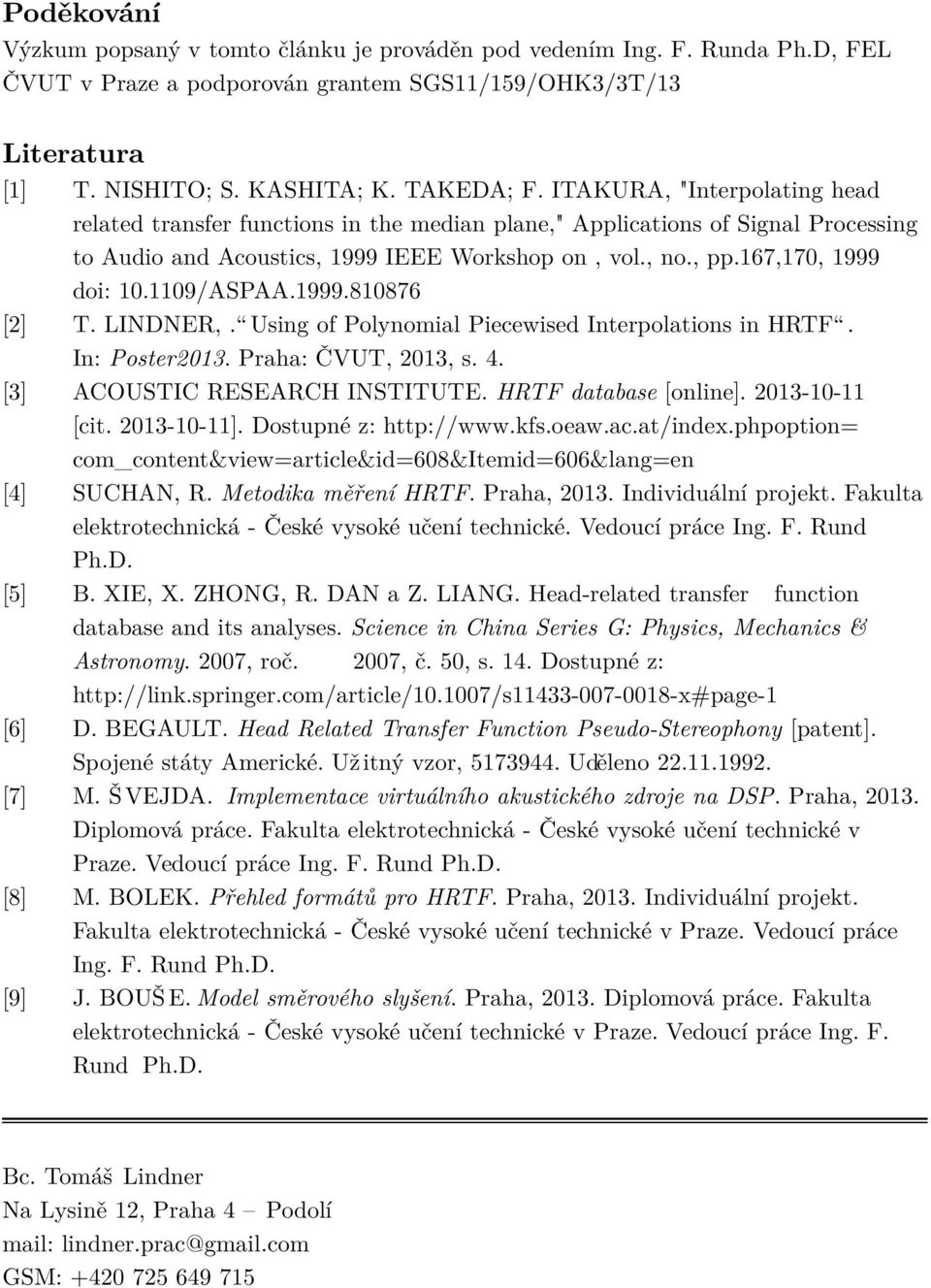 1109/ASPAA.1999.810876 [2] T. LINDNER,. Using of Polynomial Piecewised Interpolations in HRTF. In: Poster2013. Praha: ČVUT, 2013, s. 4. [3] ACOUSTIC RESEARCH INSTITUTE. HRTF database [online].