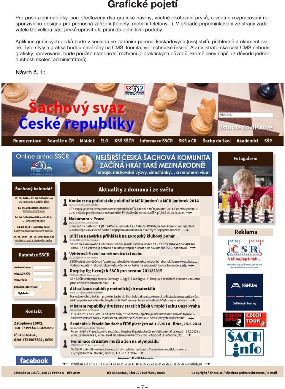 Aplikace grafických prvků bude v souladu se zadáním pomocí kaskádových (css) stylů, přehledně a okomentovaně.
