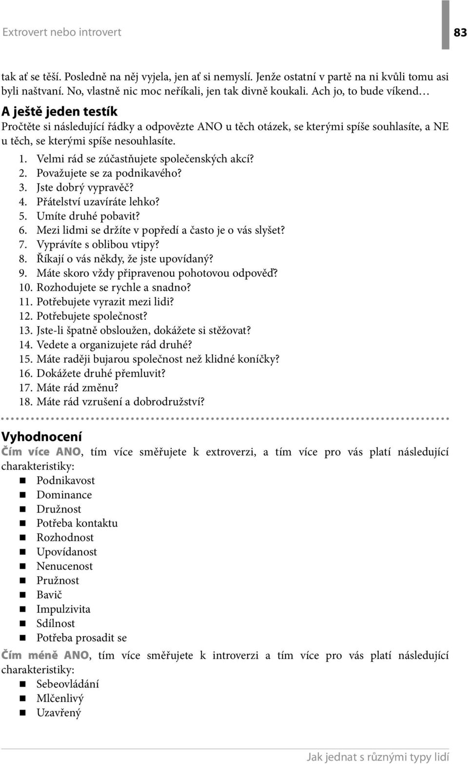 Velmi rád se zúčastňujete společenských akcí? 2. Považujete se za podnikavého? 3. Jste dobrý vypravěč? 4. Přátelství uzavíráte lehko? 5. Umíte druhé pobavit? 6.