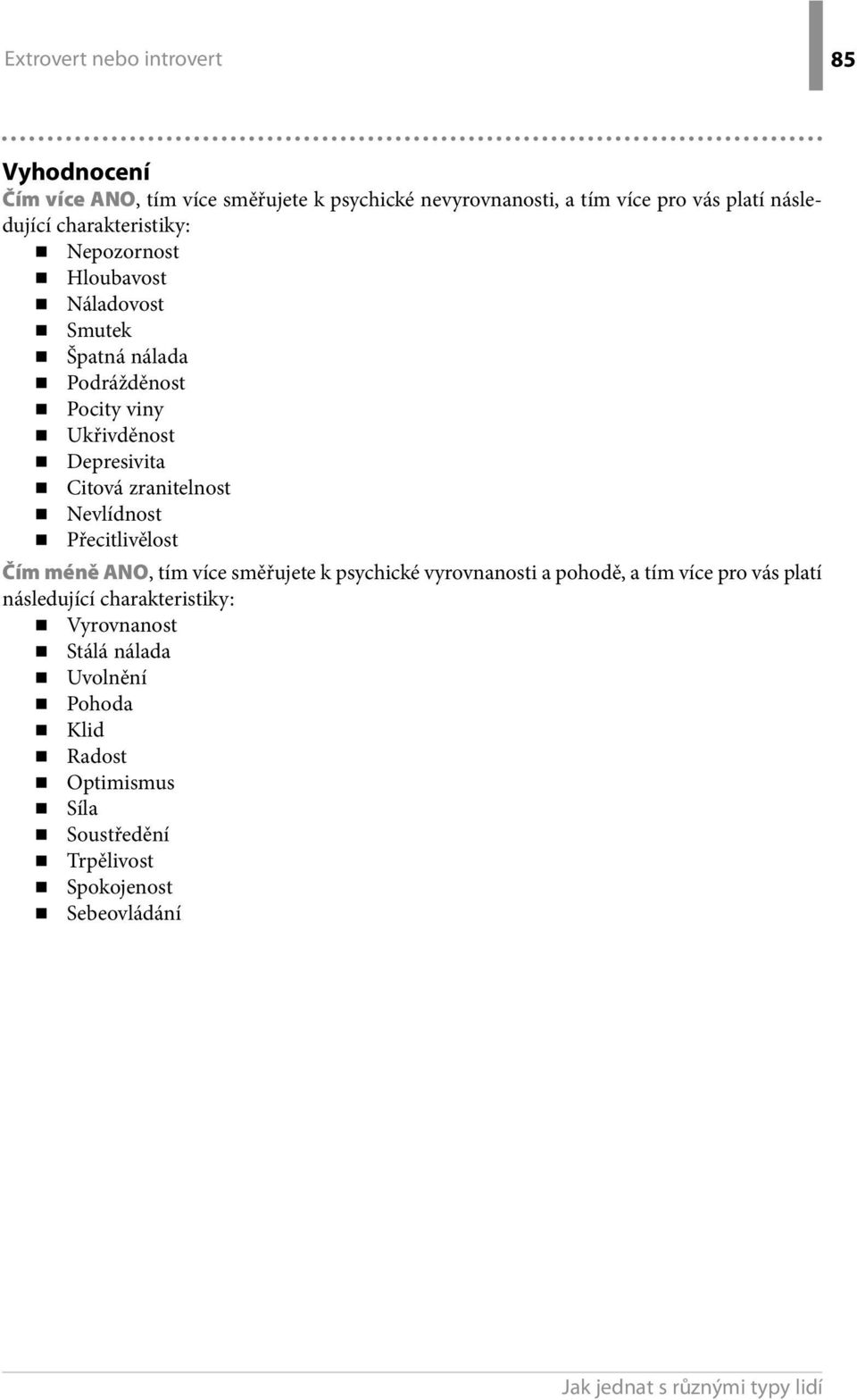 Citová zranitelnost Nevlídnost Přecitlivělost Čím méně ANO, tím více směřujete k psychické vyrovnanosti a pohodě, a tím více pro vás