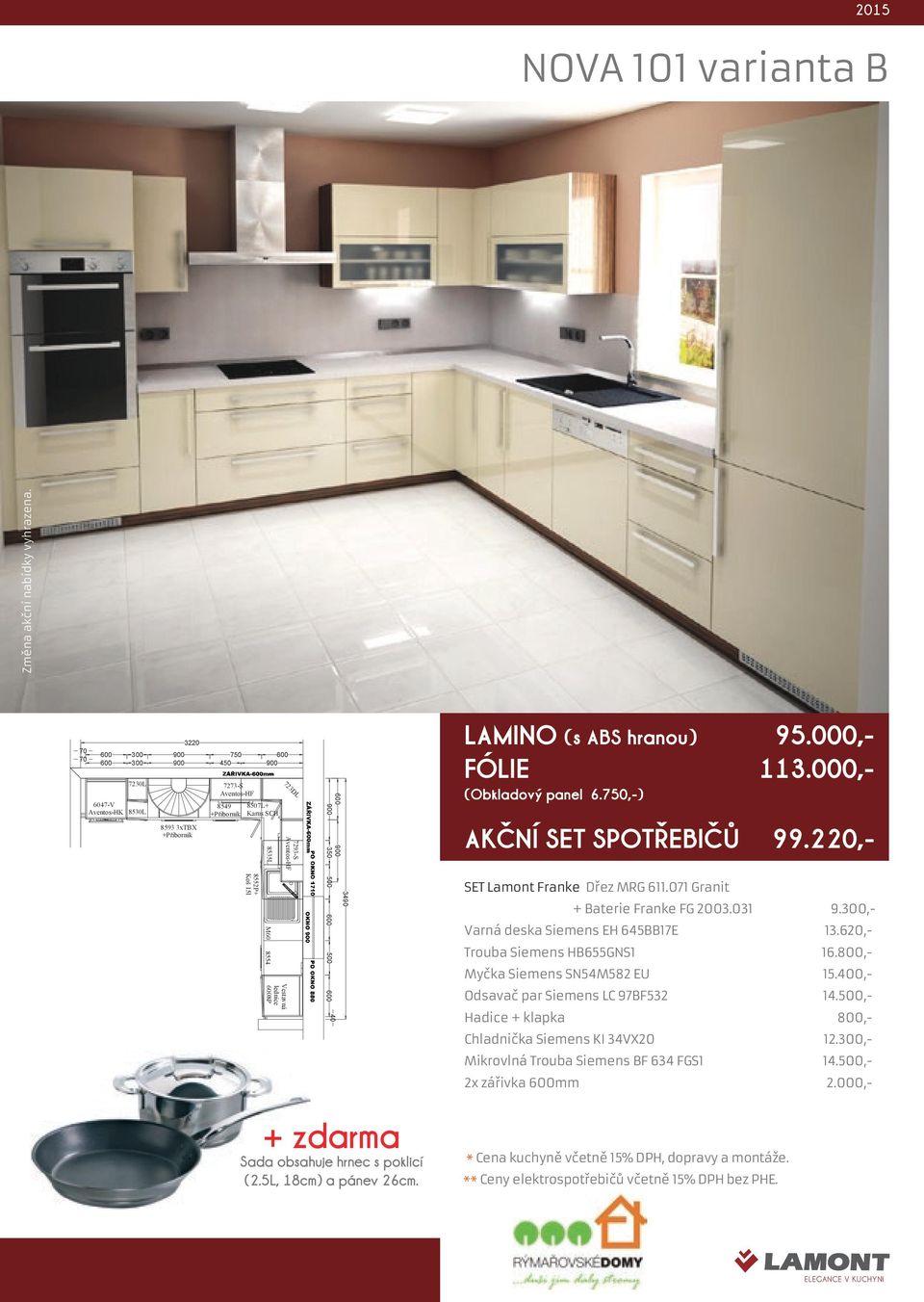 220,- SET Lamont Franke Dřez MRG 611.071 Granit + Baterie Franke FG 2003.031 9.300,- Varná deska Siemens EH 645BB17E 13.620,- Trouba Siemens HB655GNS1 16.800,- Myčka Siemens SN54M582 EU 15.
