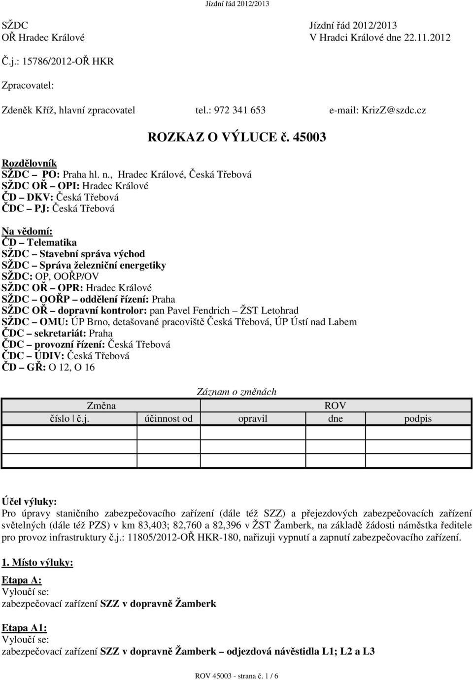 , Hradec Králové, Česká Třebová SŽDC OŘ OPI: Hradec Králové ČD DKV: Česká Třebová ČDC PJ: Česká Třebová Na vědomí: ČD Telematika SŽDC Stavební správa východ SŽDC Správa železniční energetiky SŽDC: