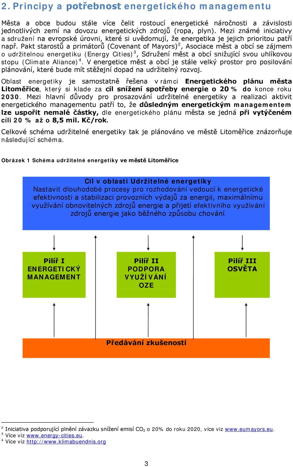 Pakt starostů a primátorů (Covenant of Mayors) 2, Asociace měst a obcí se zájmem o udržitelnou energetiku (Energy Cities) 3, Sdružení měst a obcí snižující svou uhlíkovou stopu (Climate Aliance) 4.