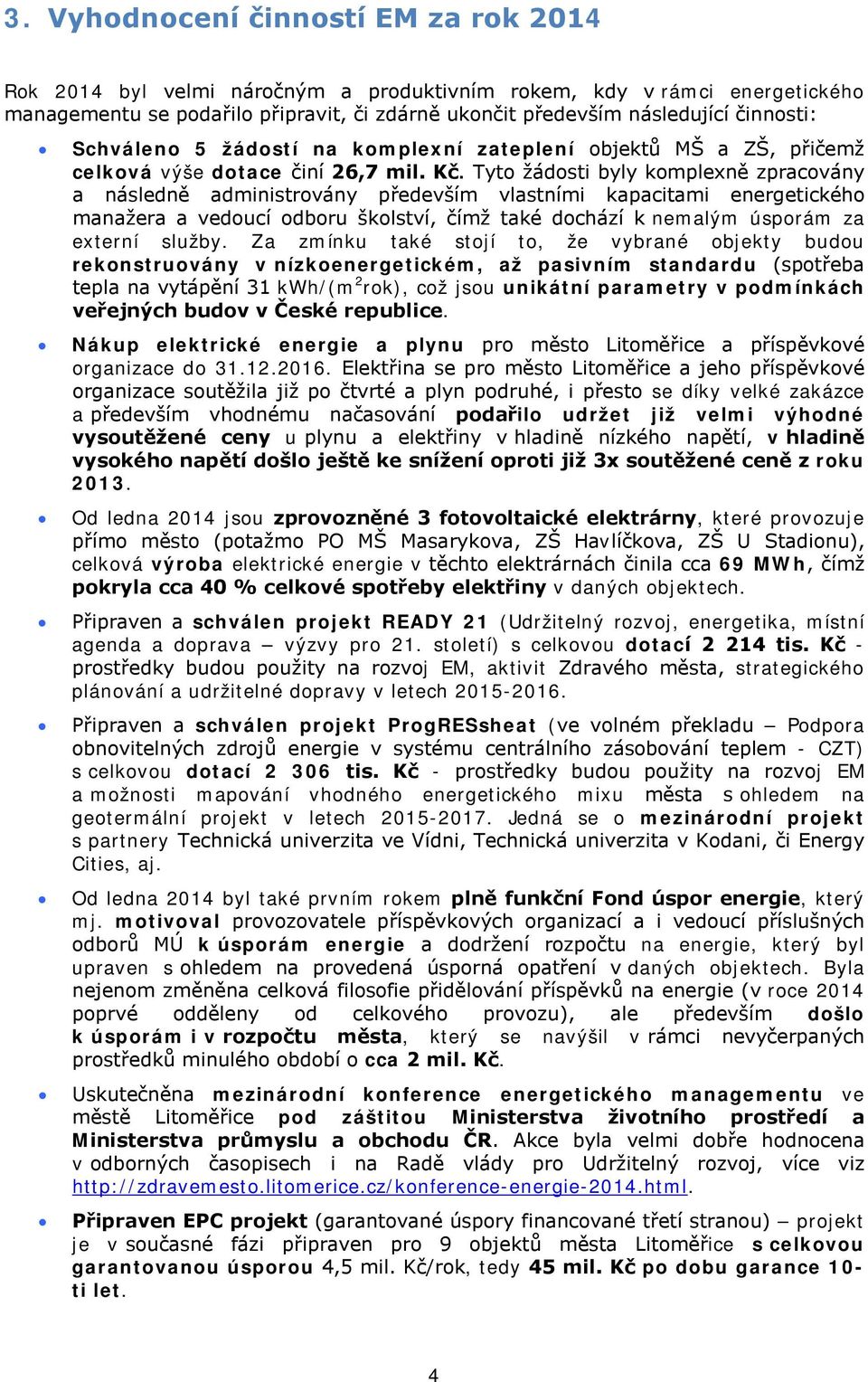 Tyto žádosti byly komplexně zpracovány a následně administrovány především vlastními kapacitami energetického manažera a vedoucí odboru školství, čímž také dochází k nemalým úsporám za externí služby.