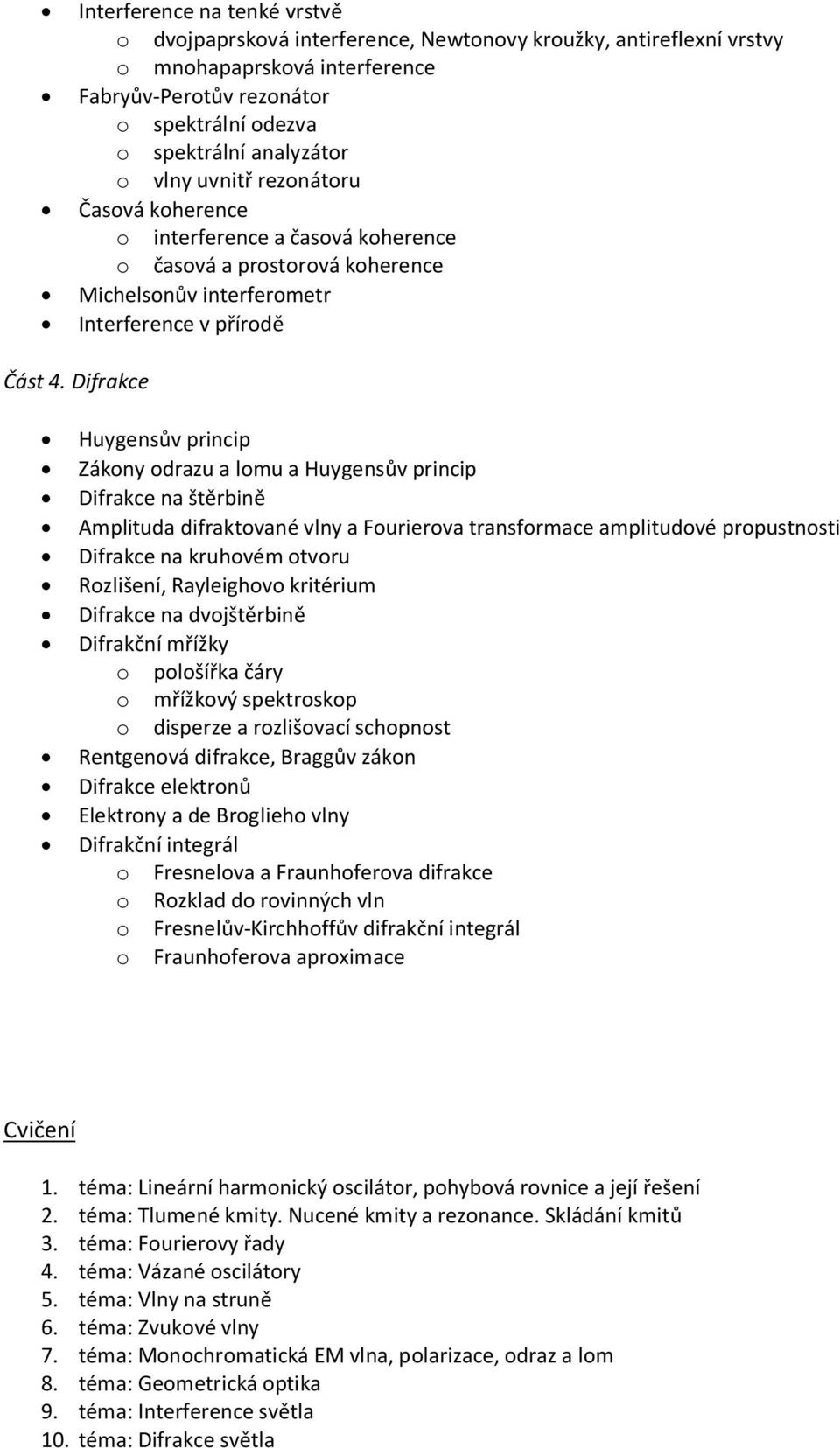Difrakce Huygensv princip Zákony odrazu a lomu a Huygensv princip Difrakce na štrbin Amplituda difraktované vlny a Fourierova transformace amplitudové propustnosti Difrakce na kruhovém otvoru