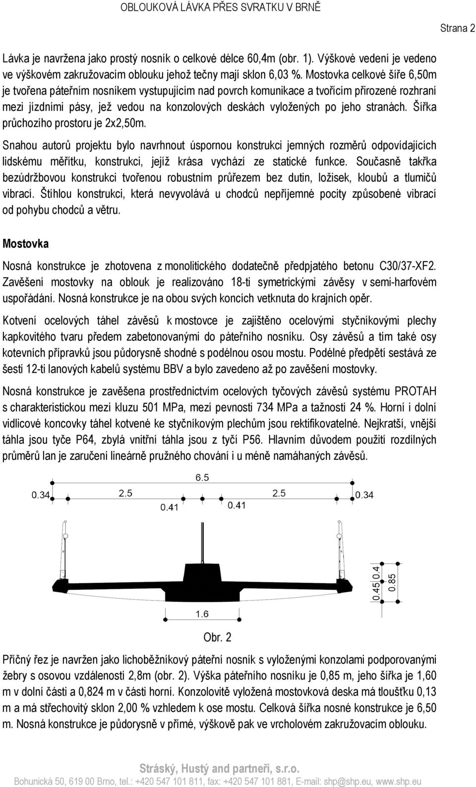 stranách. Šířka průchozího prostoru je 2x2,50m.