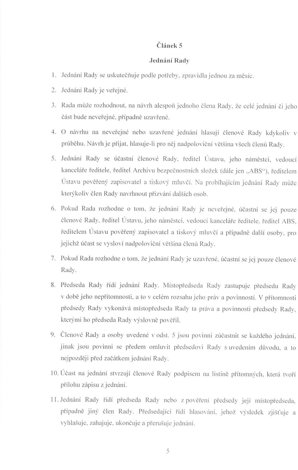 4, O n ávrhu na ne veřej n é nebo u zavře n é j edn ání hlasují č le nové Rady kdy ko liv I' p rů b ěhu. Návrh je přij at. hlasuje-l i pro n čj n a dp ol o vi čn í vět ši na všech č l e n ů Rad y, 5.