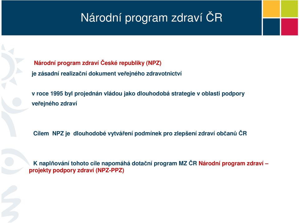 veřejného zdraví Cílem NPZ je dlouhodobé vytváření podmínek pro zlepšení zdraví občanů ČR K