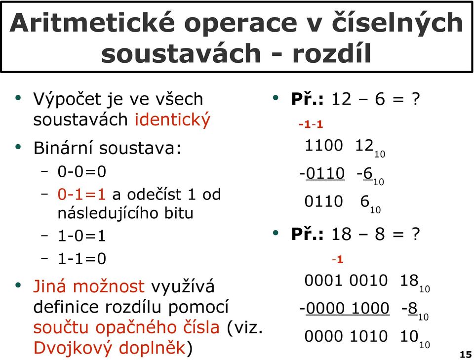 -1-1 Binární soustava: 1100 12 10 0-0=0-0110 -6 10 0-1=1 a odečíst 1 od následujícího bitu