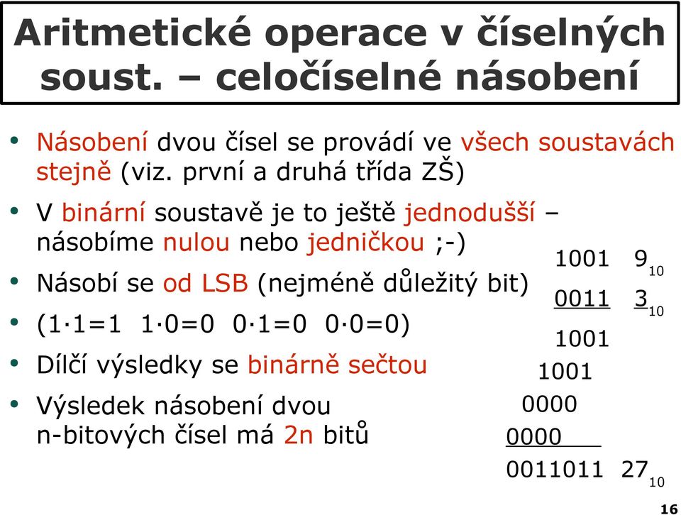 první a druhá třída ZŠ) V binární soustavě je to ještě jednodušší násobíme nulou nebo jedničkou ;-) 1001 9