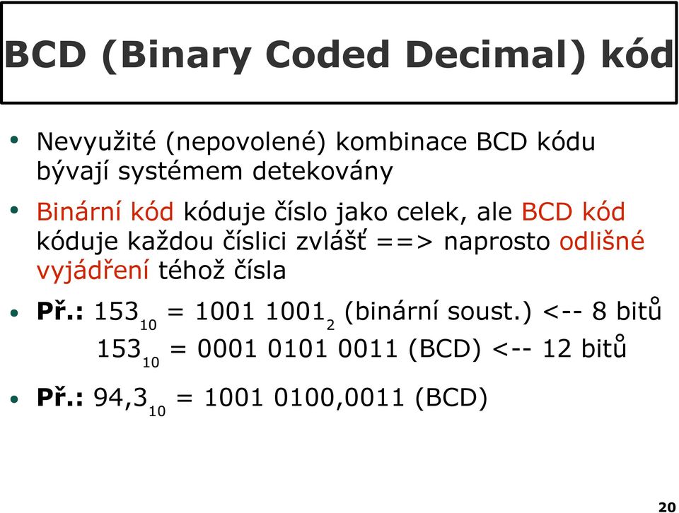 ==> naprosto odlišné vyjádření téhož čísla Př.: 153 10 = 1001 1001 2 (binární soust.