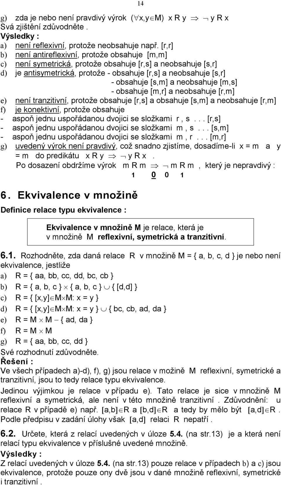 neobsahuje [m,s] - obsahuje [m,r] a neobsahuje [r,m] e) není tranzitivní, protože obsahuje [r,s] a obsahuje [s,m] a neobsahuje [r,m] f) je konektivní, protože obsahuje - aspoň jednu uspořádanou