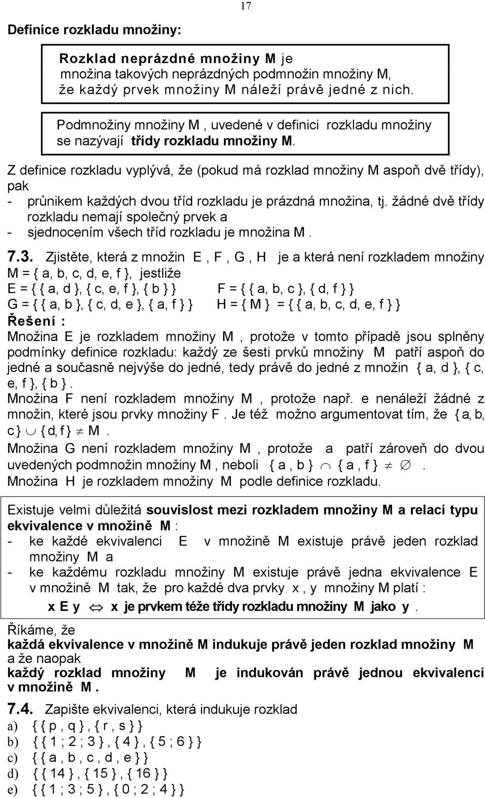 Z definice rozkladu vyplývá, že (pokud má rozklad množiny M aspoň dvě třídy), pak - průnikem každých dvou tříd rozkladu je prázdná množina, tj.