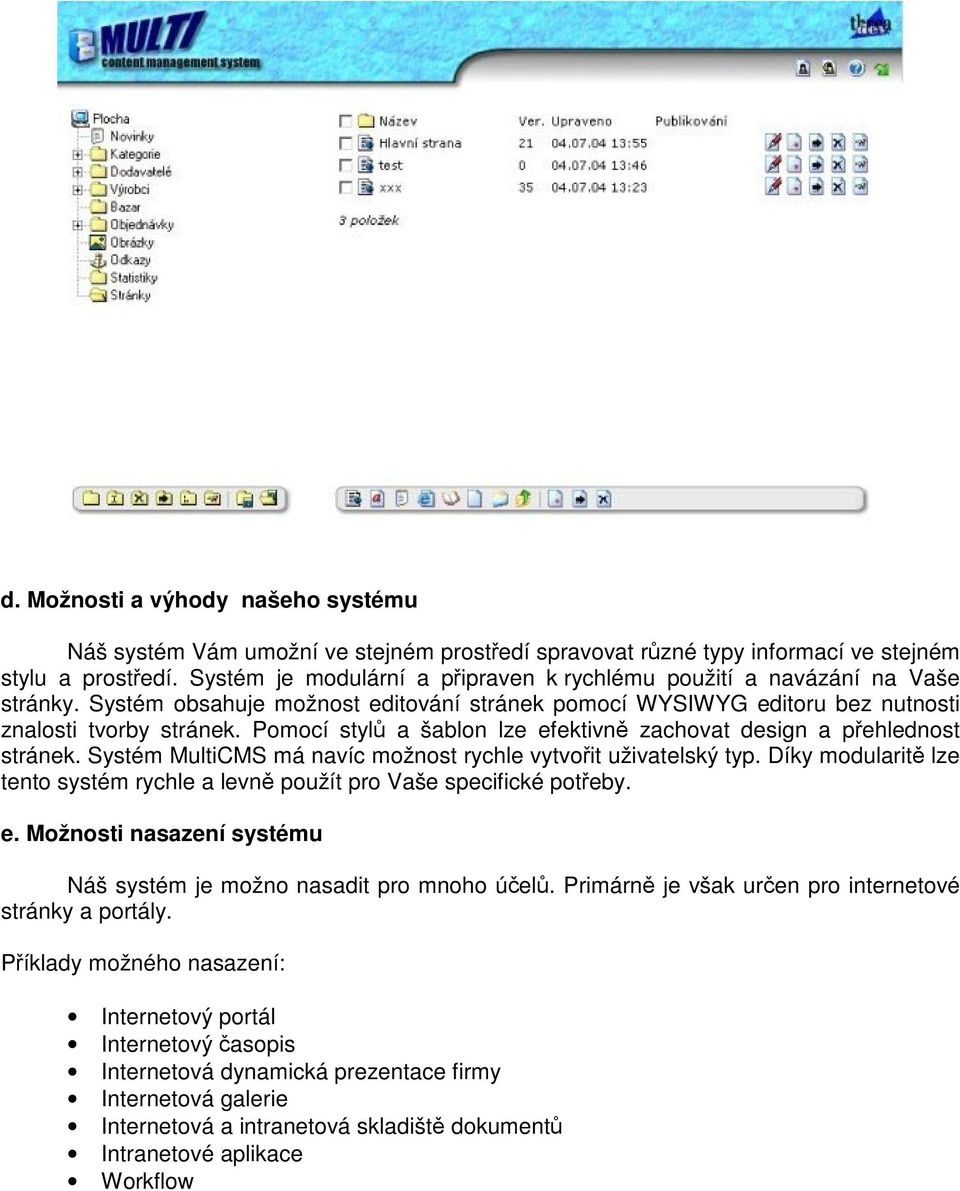 Pomocí styl a šablon lze efektivn zachovat design a pehlednost stránek. Systém MultiCMS má navíc možnost rychle vytvoit uživatelský typ.