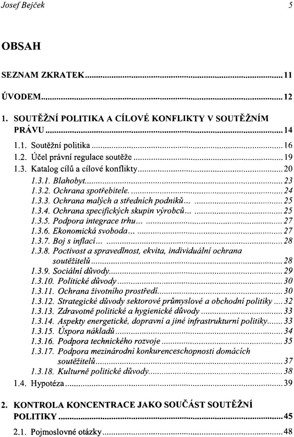 3.6. Ekonomická svoboda 27 1.3.7. Bojs inflací 28 1.3.8. Poctivost a spravedlnost, ekvita, individuální ochrana soutěžitelů 28 1.3.9. Sociální důvody 29 1.3.10. Politické důvody 30 1.3.11.