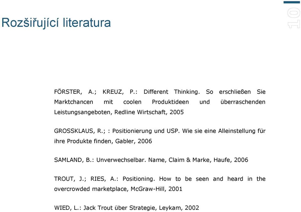 GROSSKLAUS, R.; : Positionierung und USP. Wie sie eine Alleinstellung für ihre Produkte finden, Gabler, 2006 SAMLAND, B.