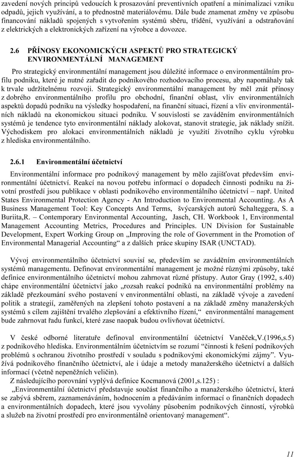 6 PŘÍNOSY EKONOMICKÝCH ASPEKTŮ PRO STRATEGICKÝ ENVIRONMENTÁLNÍ MANAGEMENT Pro strategický environmentální management jsou důležité informace o environmentálním profilu podniku, které je nutné zařadit