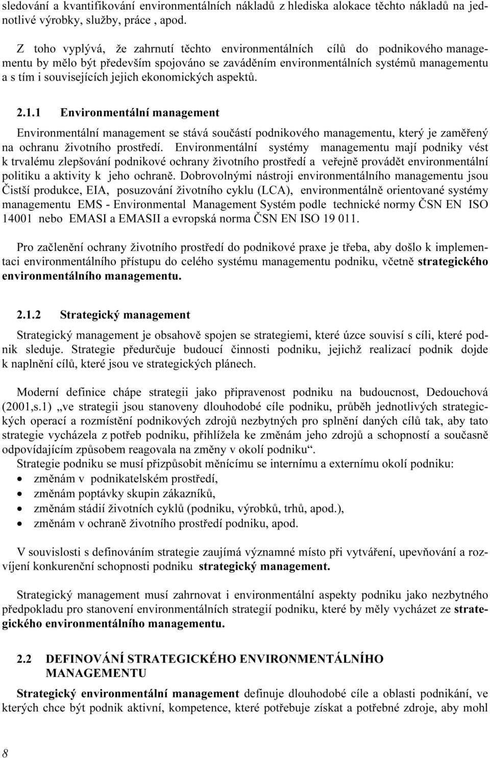 ekonomických aspektů. 2.1.1 Environmentální management Environmentální management se stává součástí podnikového managementu, který je zaměřený na ochranu životního prostředí.