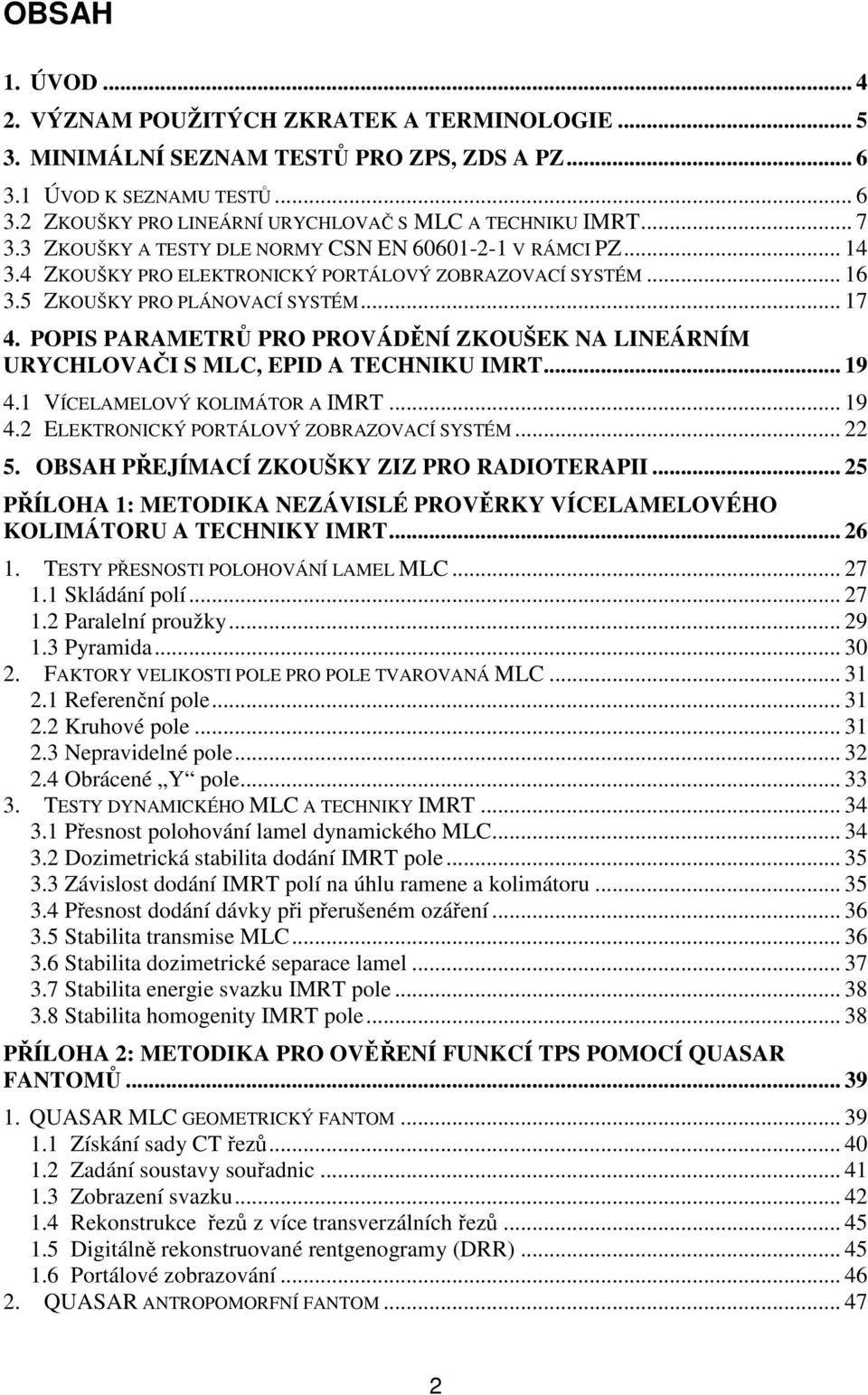 POPIS PARAMETRŮ PRO PROVÁDĚNÍ ZKOUŠEK NA LINEÁRNÍM URYCHLOVAČI S MLC, EPID A TECHNIKU IMRT... 19 4.1 VÍCELAMELOVÝ KOLIMÁTOR A IMRT... 19 4.2 ELEKTRONICKÝ PORTÁLOVÝ ZOBRAZOVACÍ SYSTÉM... 22 5.