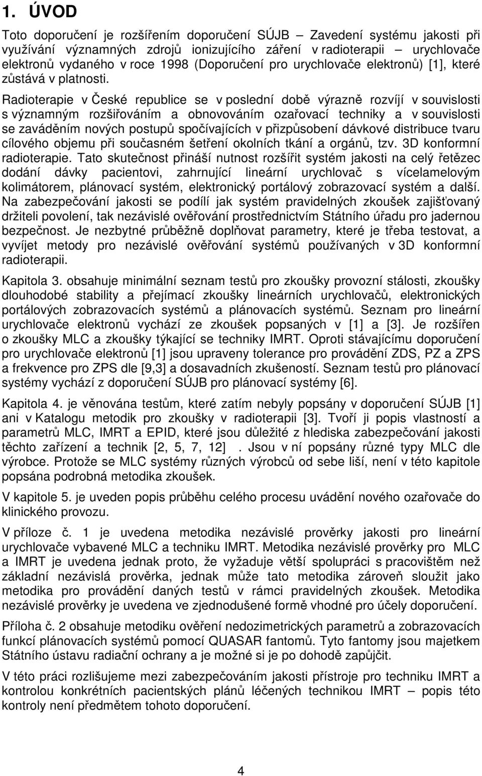 Radioterapie v České republice se v poslední době výrazně rozvíjí v souvislosti s významným rozšiřováním a obnovováním ozařovací techniky a v souvislosti se zaváděním nových postupů spočívajících v