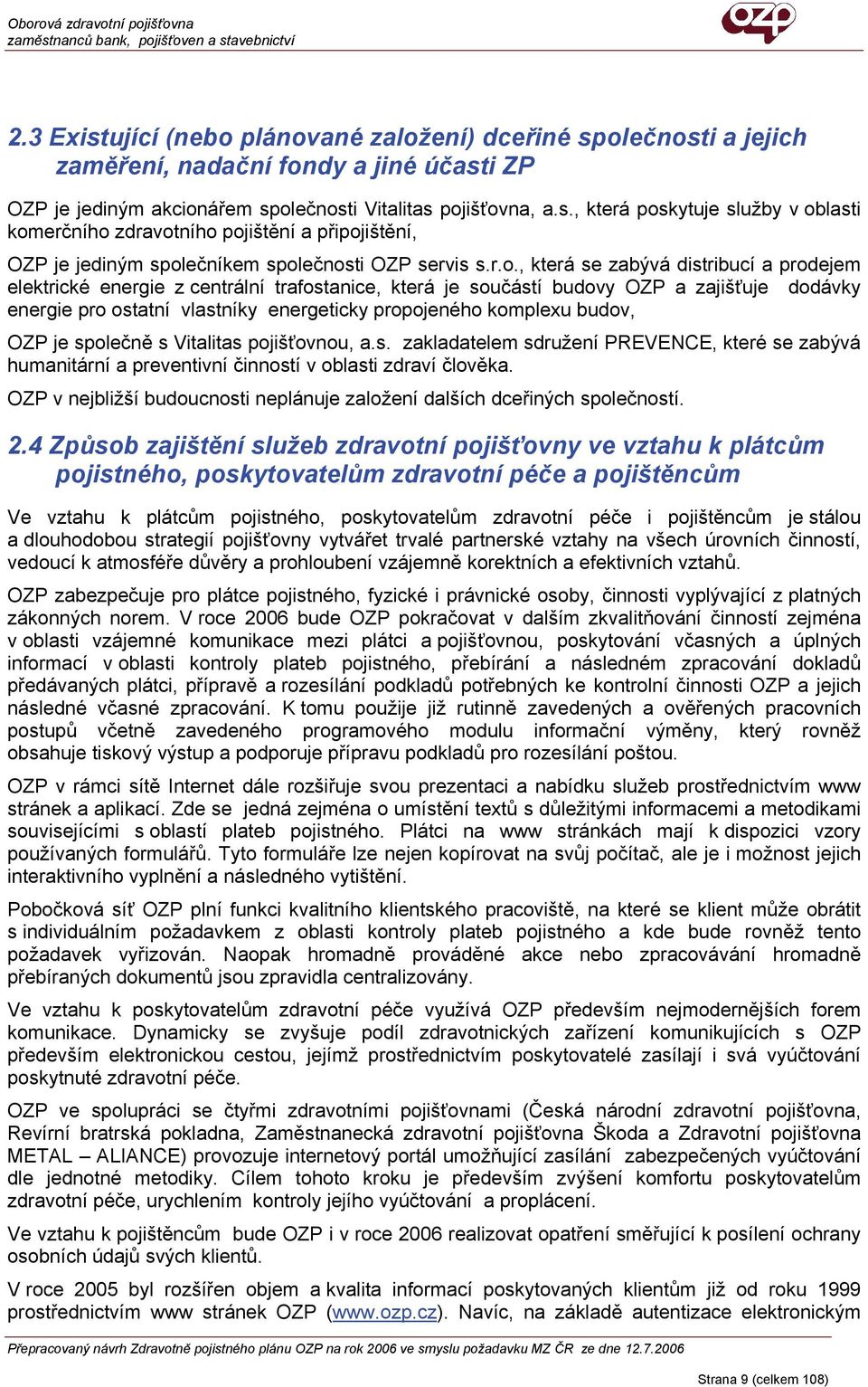 komplexu budov, OZP je společně s Vitalitas pojišťovnou, a.s. zakladatelem sdružení PREVENCE, které se zabývá humanitární a preventivní činností v oblasti zdraví člověka.