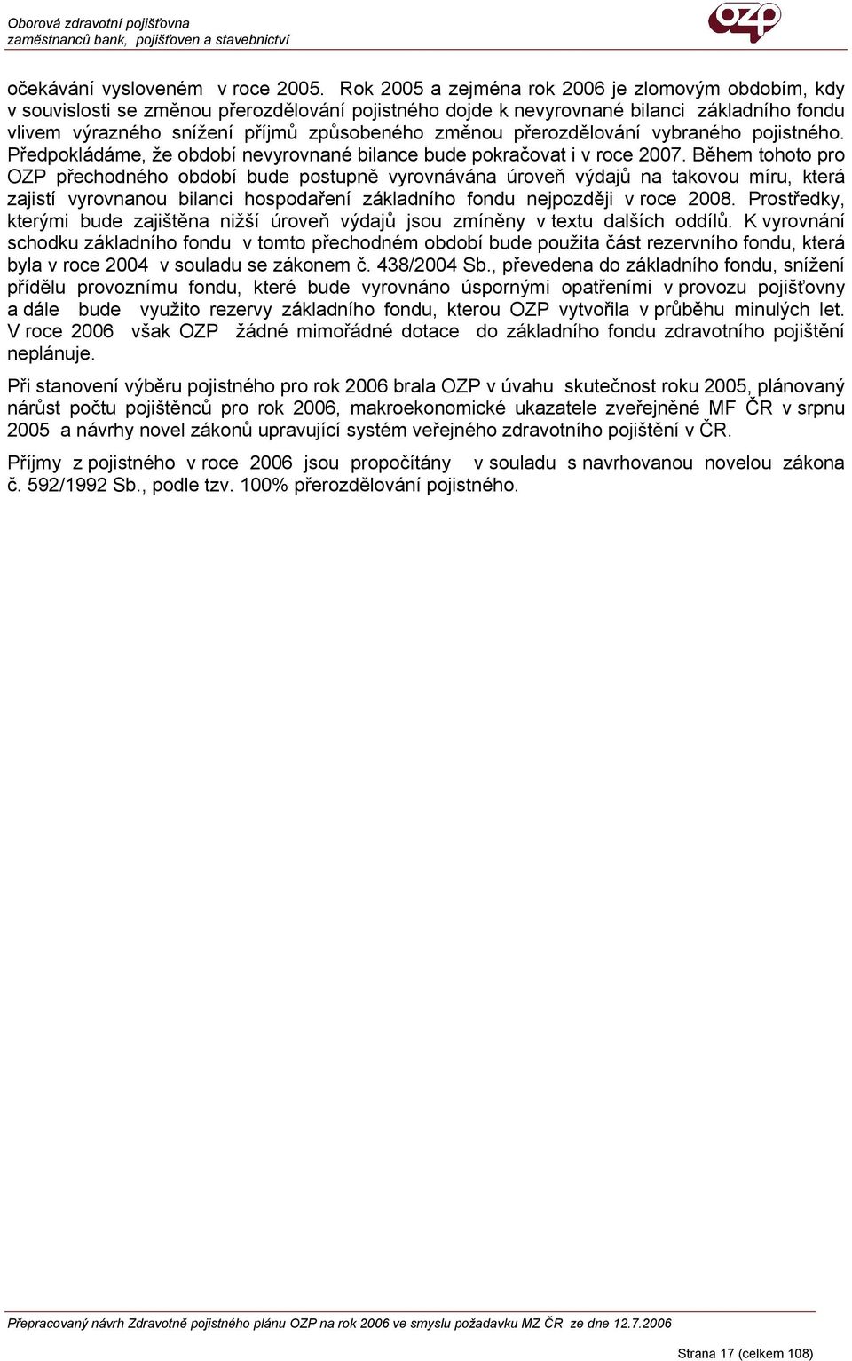 přerozdělování vybraného pojistného. Předpokládáme, že období nevyrovnané bilance bude pokračovat i v roce 2007.