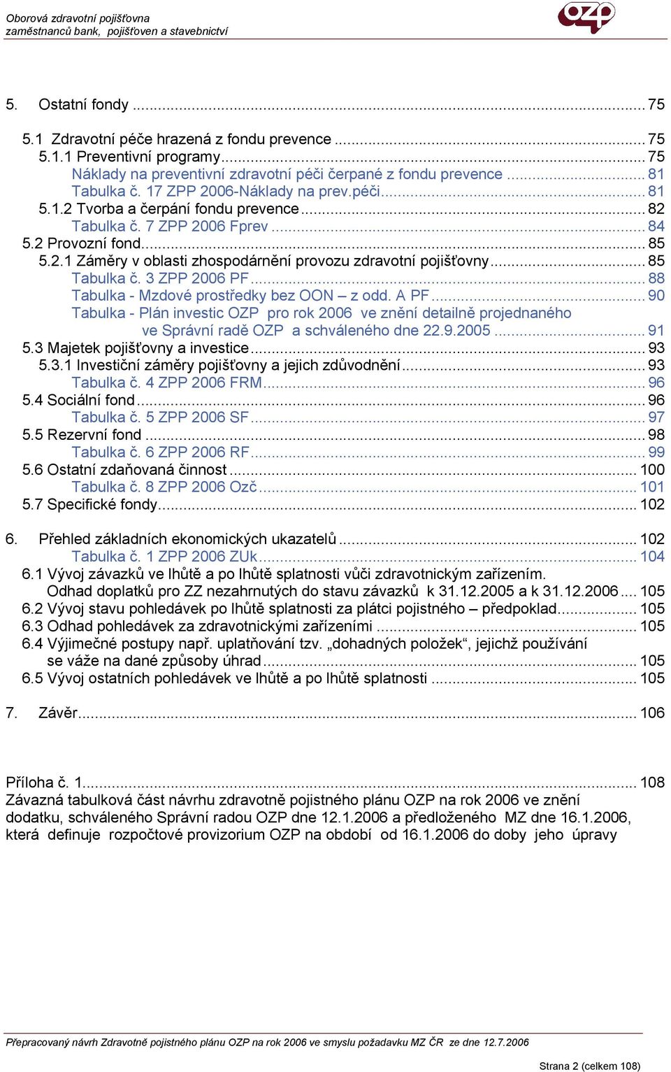 .. 85 Tabulka č. 3 ZPP 2006 PF... 88 Tabulka - Mzdové prostředky bez OON z odd. A PF.