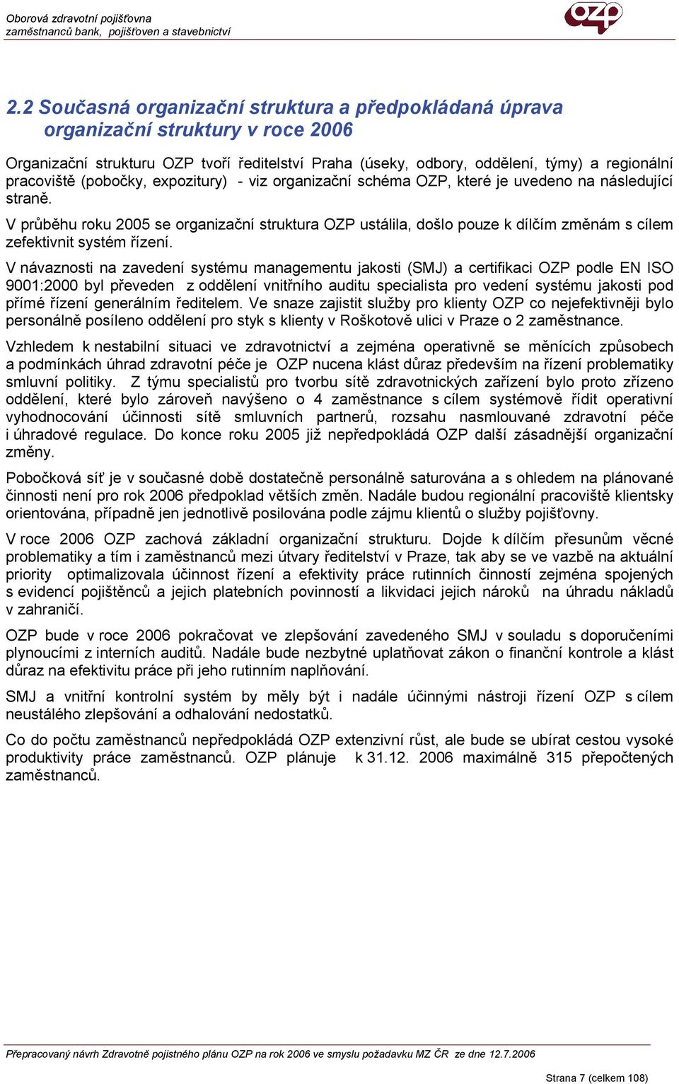 V průběhu roku 2005 se organizační struktura OZP ustálila, došlo pouze k dílčím změnám s cílem zefektivnit systém řízení.