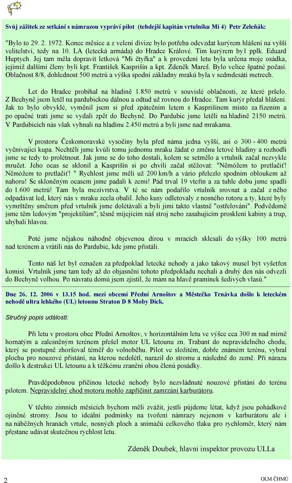 Jej tam měla dopravit letková "Mi čtyřka" a k provedení letu byla určena moje osádka, jejímiž dalšími členy byli kpt. František Kasprišín a kpt. Zdeněk Mareš. Bylo velice špatné počasí.