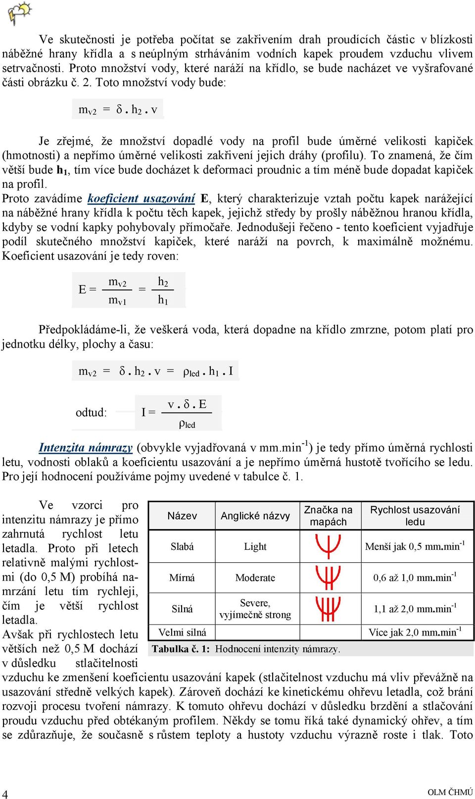 v Je zřejmé, že množství dopadlé vody na profil bude úměrné velikosti kapiček (hmotnosti) a nepřímo úměrné velikosti zakřivení jejich dráhy (profilu).