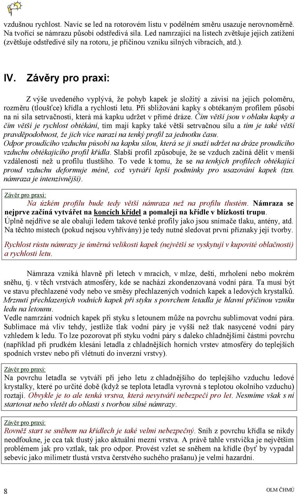 Závěry pro praxi: Z výše uvedeného vyplývá, že pohyb kapek je složitý a závisí na jejich poloměru, rozměru (tloušťce) křídla a rychlosti letu.