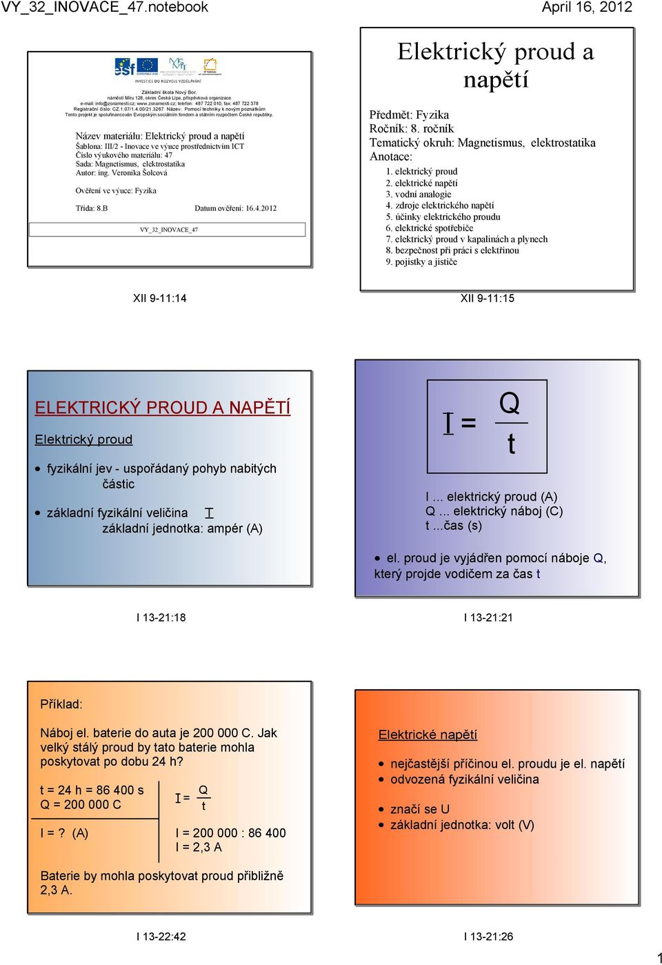 Název materiálu: Elektrický proud a Šablona: III/2 Inovace ve výuce prostřednictvím ICT Číslo výukového materiálu: 47 Sada: Magnetismus, elektrostatika Autor: ing.