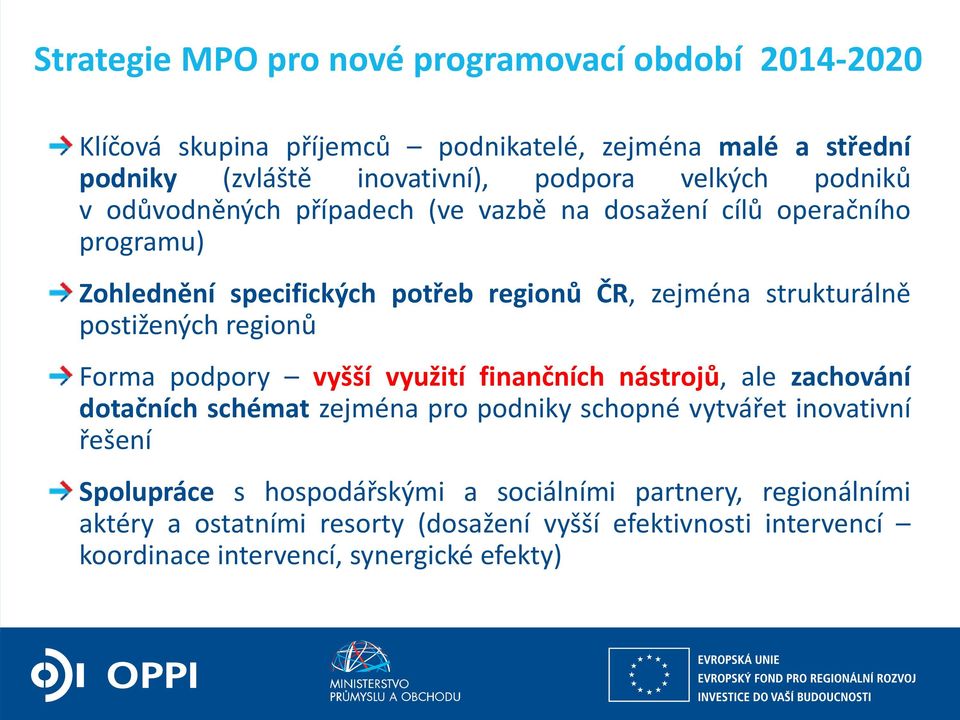 postižených regionů Forma podpory vyšší využití finančních nástrojů, ale zachování dotačních schémat zejména pro podniky schopné vytvářet inovativní řešení