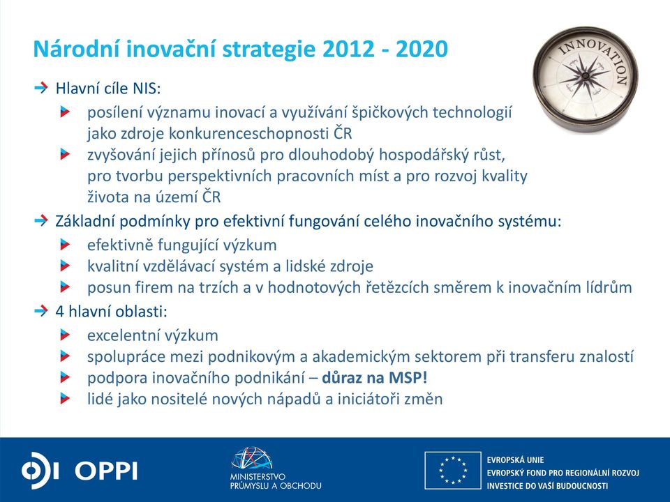 systému: efektivně fungující výzkum kvalitní vzdělávací systém a lidské zdroje posun firem na trzích a v hodnotových řetězcích směrem k inovačním lídrům 4 hlavní oblasti: