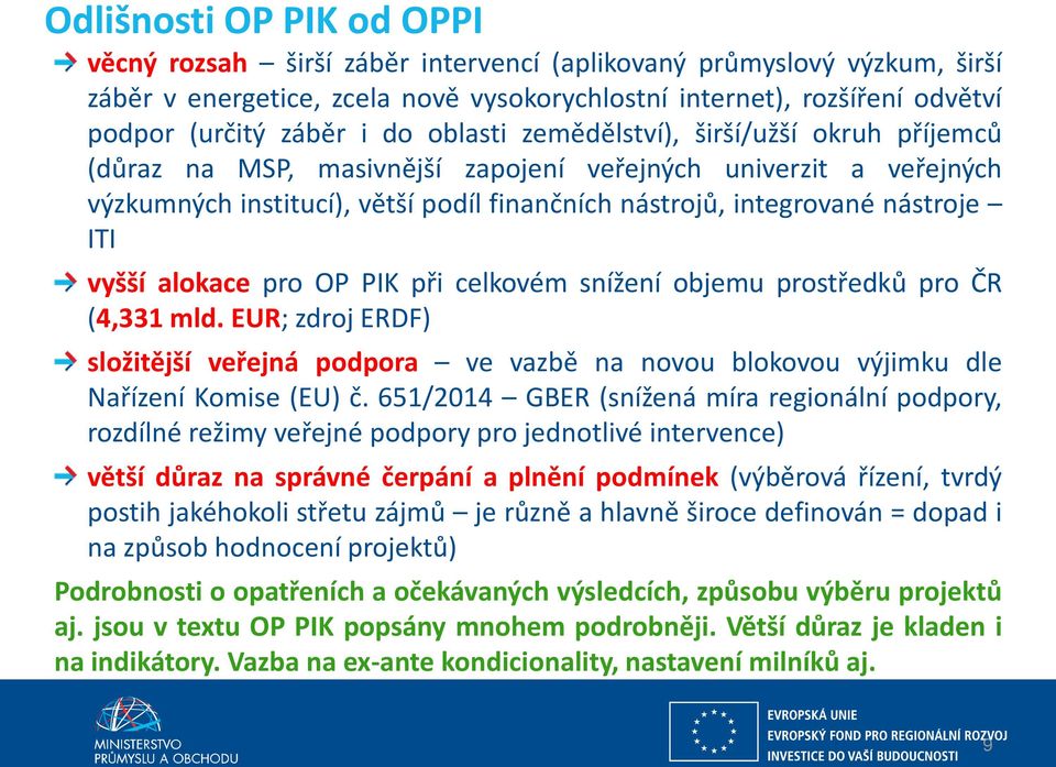 vyšší alokace pro OP PIK při celkovém snížení objemu prostředků pro ČR (4,331 mld. EUR; zdroj ERDF) složitější veřejná podpora ve vazbě na novou blokovou výjimku dle Nařízení Komise (EU) č.