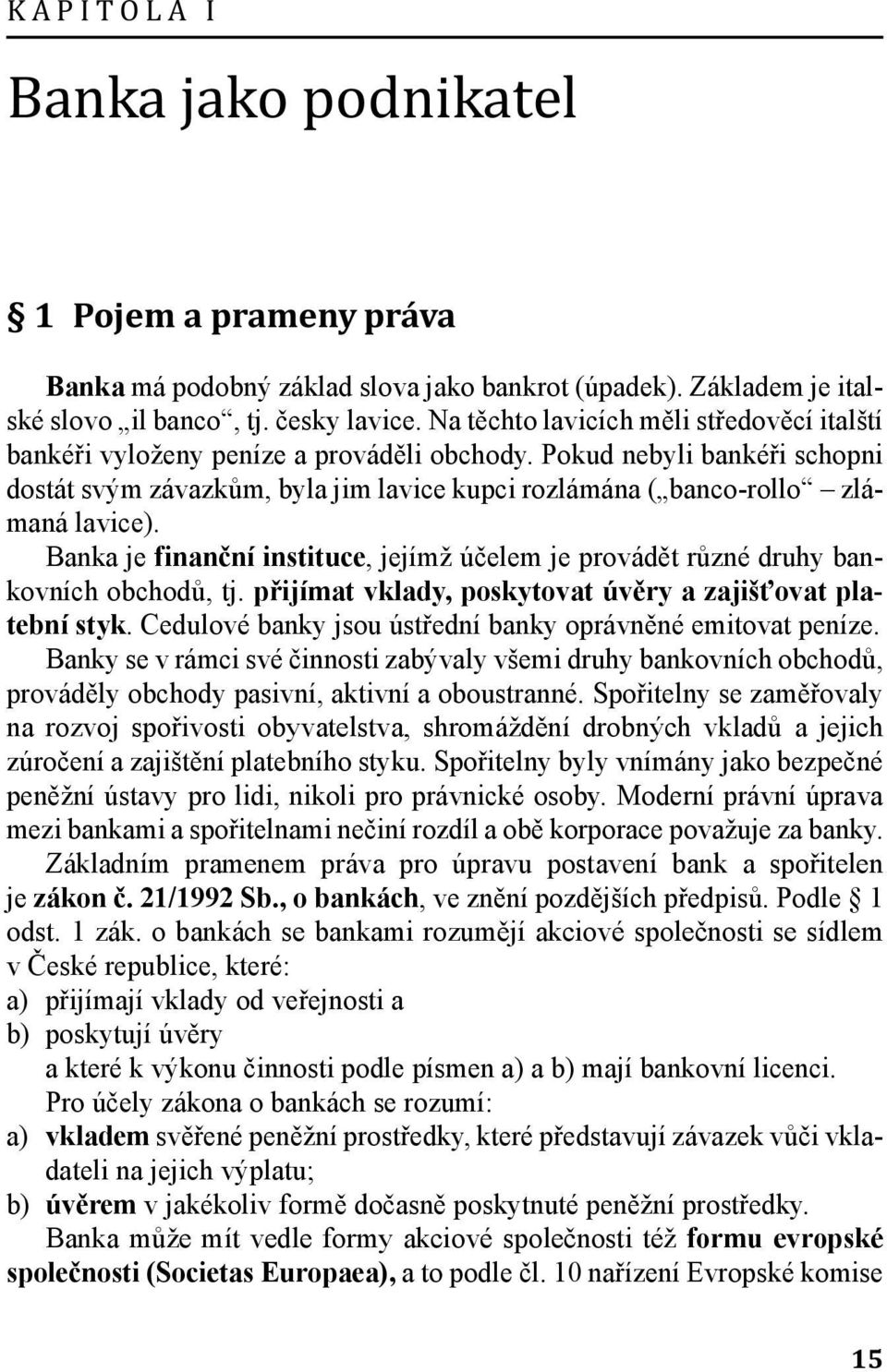 Pokud nebyli bankéři schopni dostát svým závazkům, byla jim lavice kupci rozlámána ( banco-rollo zlámaná lavice).