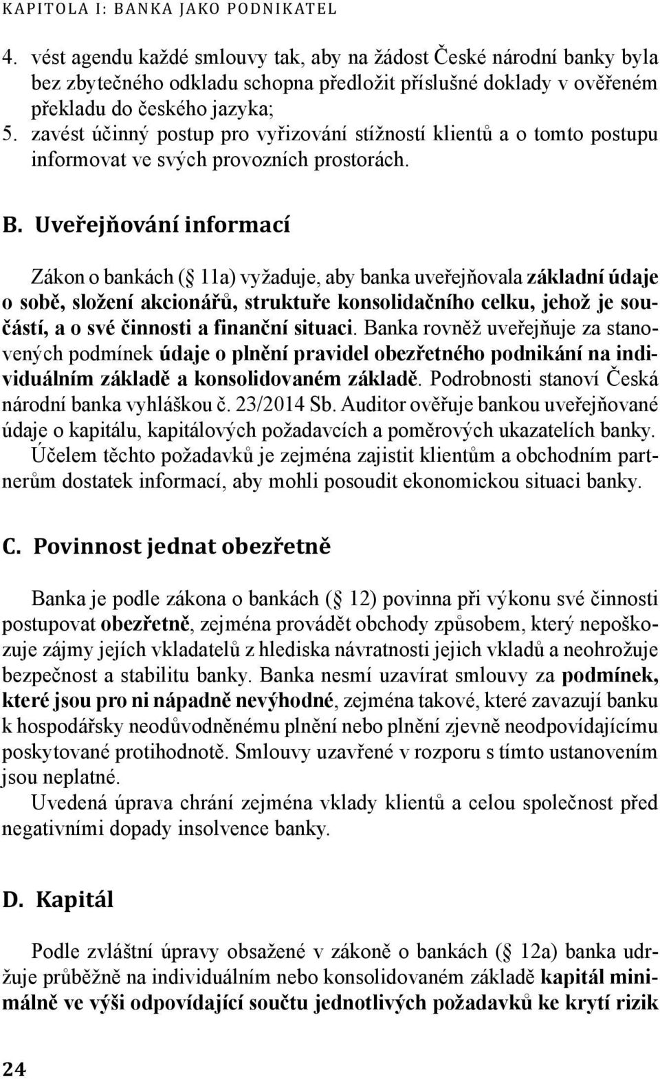 zavést účinný postup pro vyřizování stížností klientů a o tomto postupu informovat ve svých provozních prostorách. B.