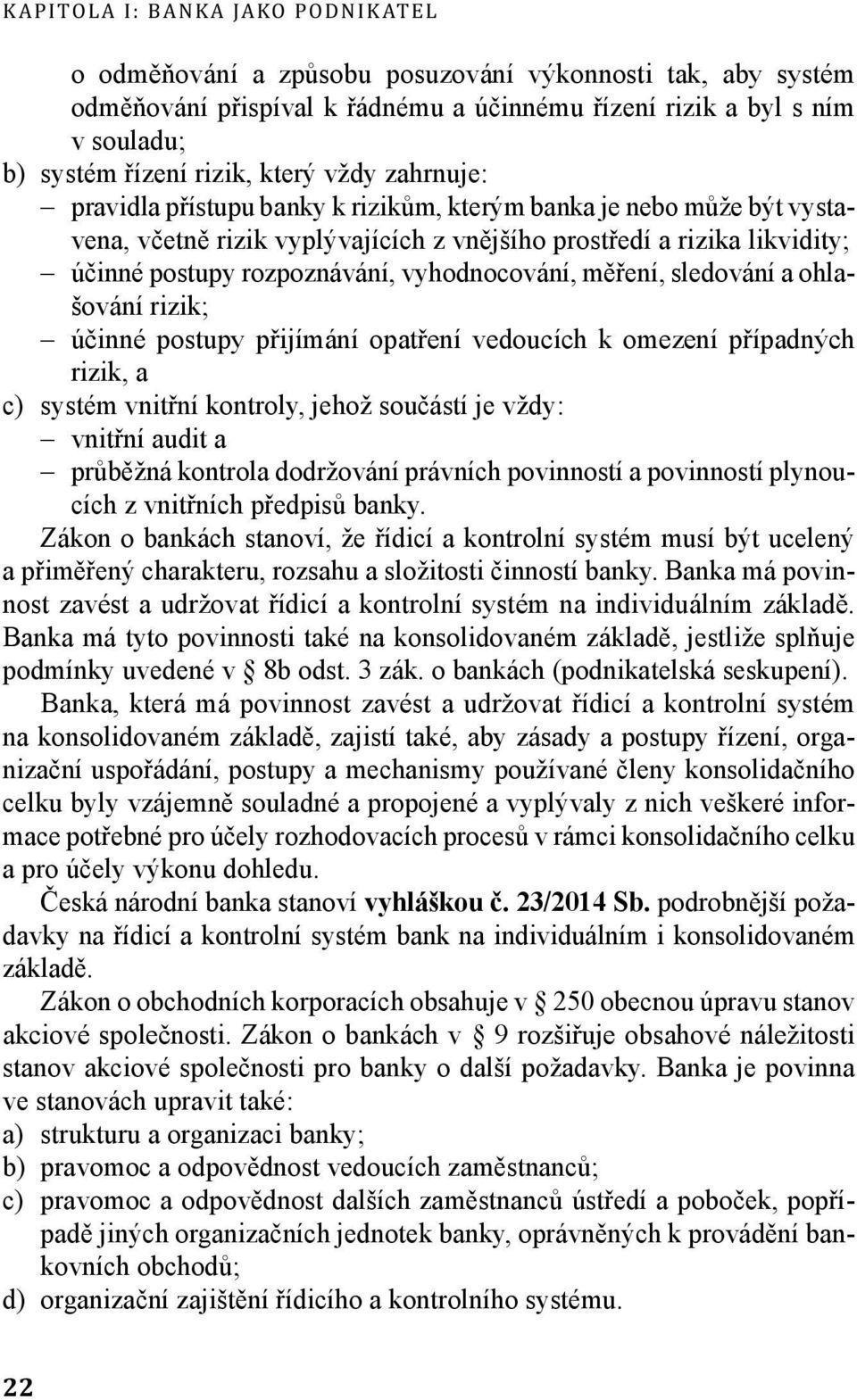 vyhodnocování, měření, sledování a ohlašování rizik; účinné postupy přijímání opatření vedoucích k omezení případných rizik, a c) systém vnitřní kontroly, jehož součástí je vždy: vnitřní audit a