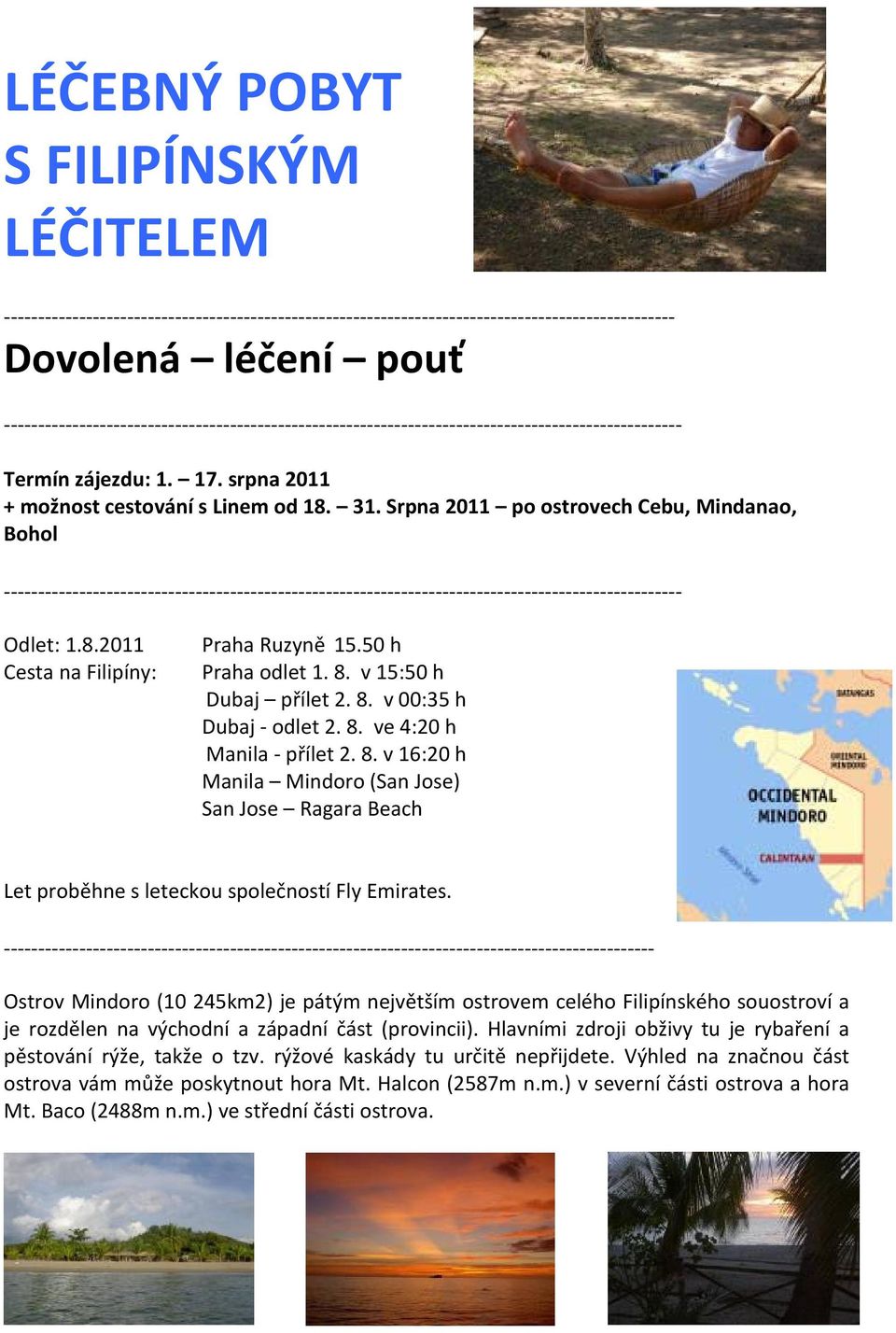 Ostrov Mindoro (10 245km2) je pátým největším ostrovem celého Filipínského souostroví a je rozdělen na východní a západní část (provincii).