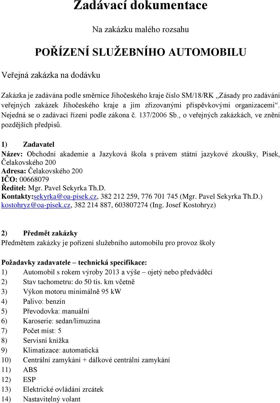 1) Zadavatel Název: Obchodní akademie a Jazyková škola s právem státní jazykové zkoušky, Písek, Čelakovského 200 Adresa: Čelakovského 200 IČO: 00668079 Ředitel: Mgr. Pavel Sekyrka Th.D.