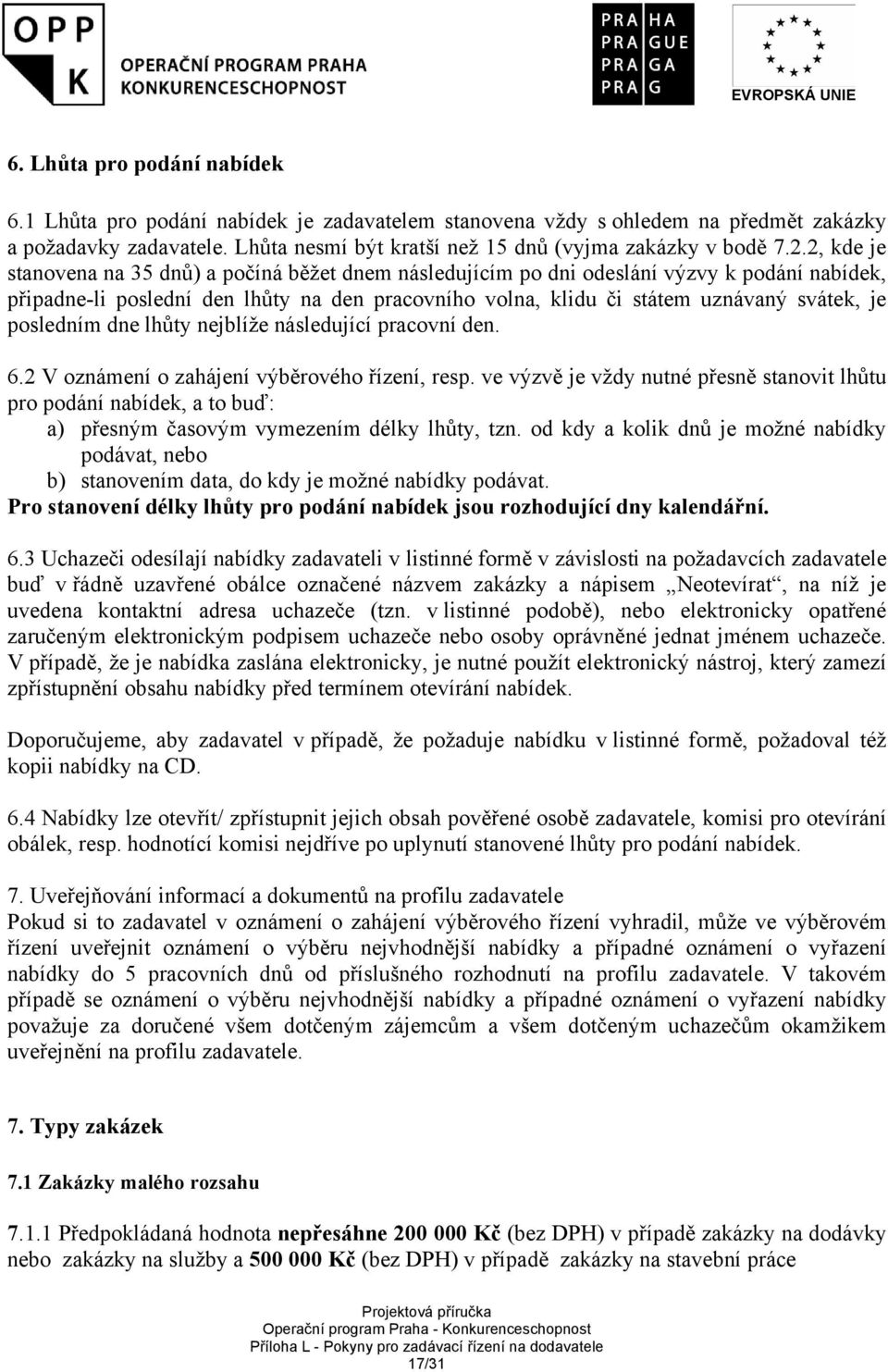 posledním dne lhůty nejblíže následující pracovní den. 6.2 V oznámení o zahájení výběrového řízení, resp.