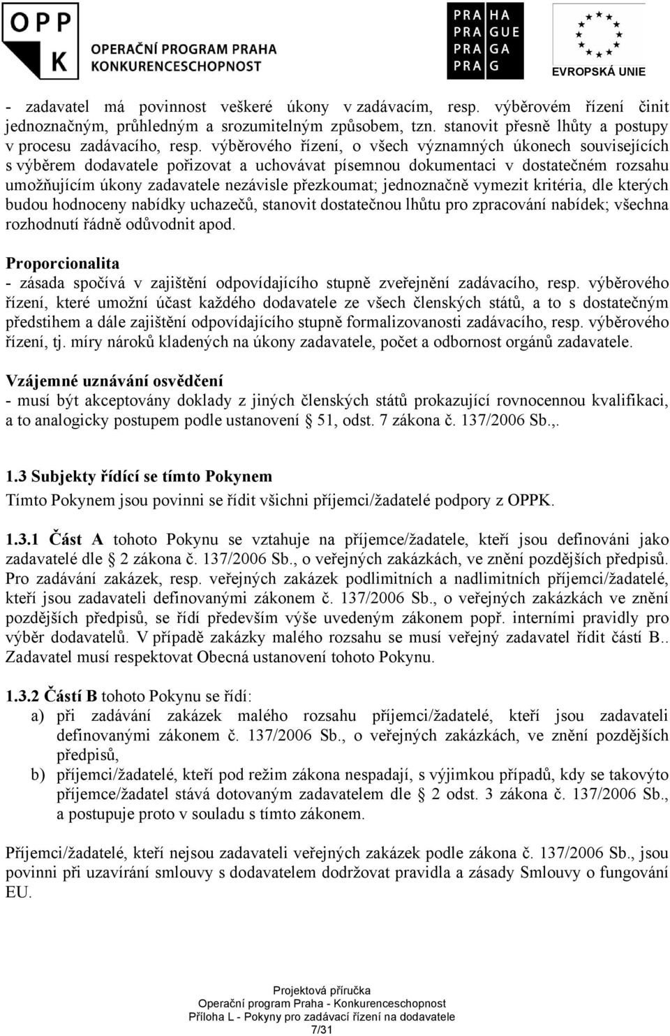 jednoznačně vymezit kritéria, dle kterých budou hodnoceny nabídky uchazečů, stanovit dostatečnou lhůtu pro zpracování nabídek; všechna rozhodnutí řádně odůvodnit apod.