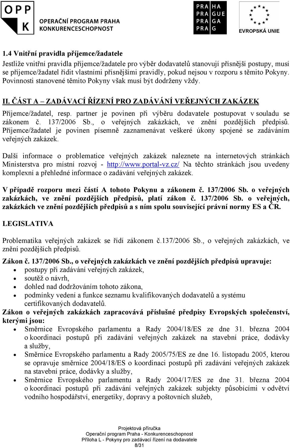 partner je povinen při výběru dodavatele postupovat v souladu se zákonem č. 137/2006 Sb., o veřejných zakázkách, ve znění pozdějších předpisů.