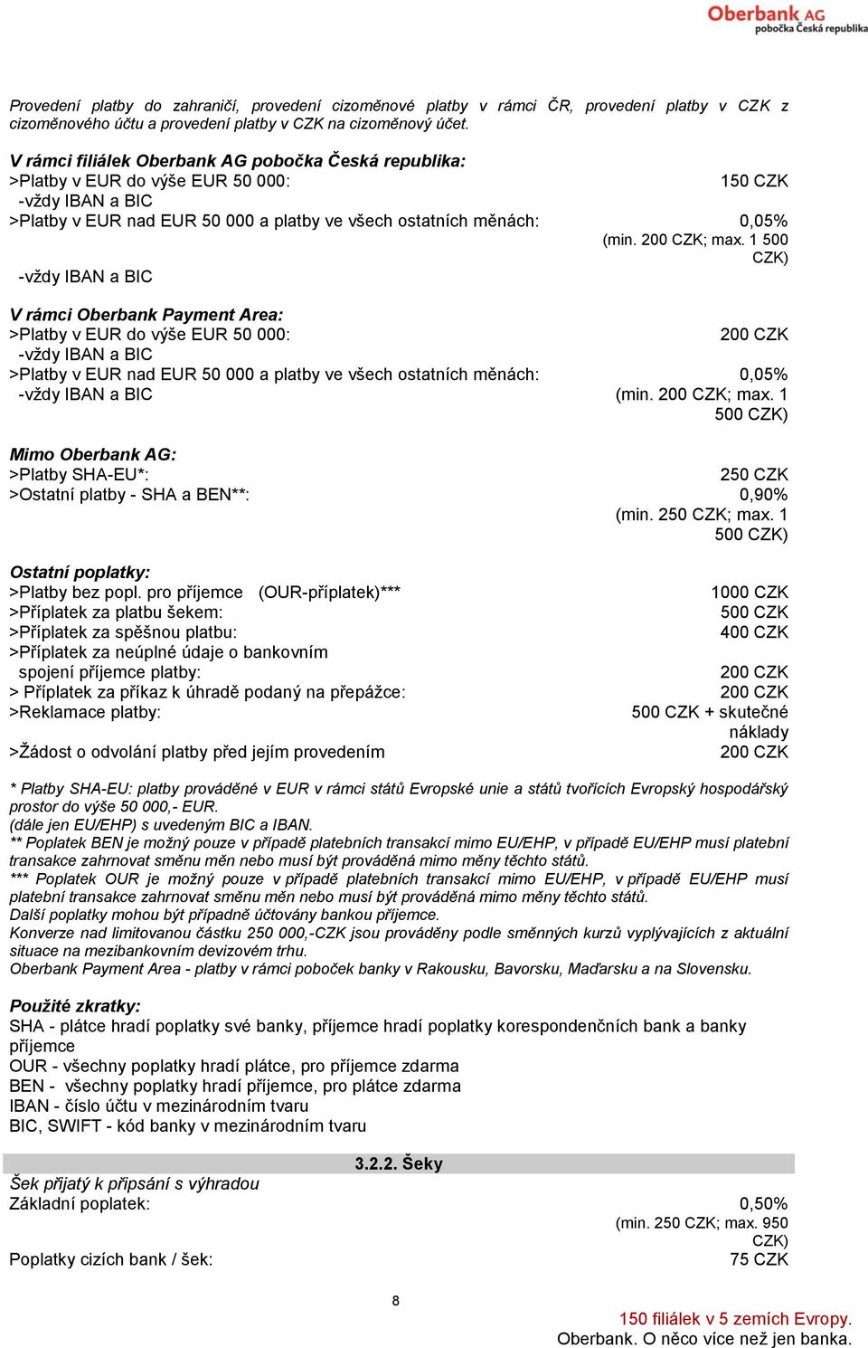 1 500 CZK) -vždy IBAN a BIC V rámci Oberbank Payment Area: >Platby v EUR do výše EUR 50 000: -vždy IBAN a BIC >Platby v EUR nad EUR 50 000 a platby ve všech ostatních měnách: -vždy IBAN a BIC 0,05%