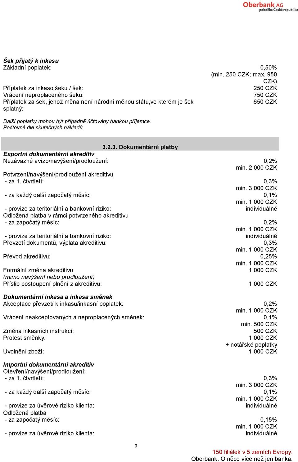 bankou příjemce. Poštovné dle skutečných nákladů. 7 6 3.2.3. Dokumentární platby Exportní dokumentární akreditiv Nezávazné avízo/navýšení/prodloužení: 0,2% min.